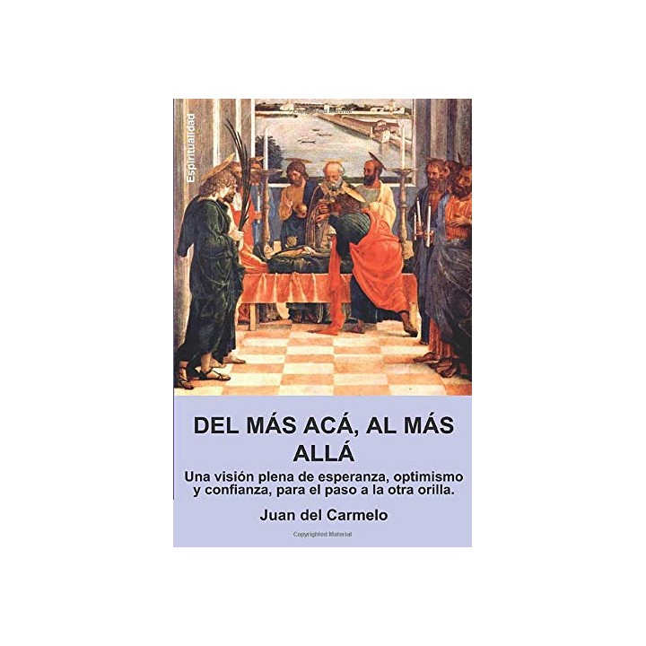 Del Más Acá, Al Más Allá: Una Visión Plena De Esperanza, Optimismo Y Confianza Para El Paso A La Otra Orilla (Primera edición)